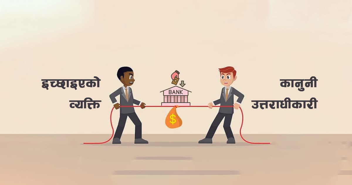 निक्षेपकर्ताको मृत्यु भएमा बैंकमा राखेको पैसा आफन्तले लिने यस्तो छ प्रक्रिया, इच्छाइएको व्यक्ति नभए के हुन्छ ?
