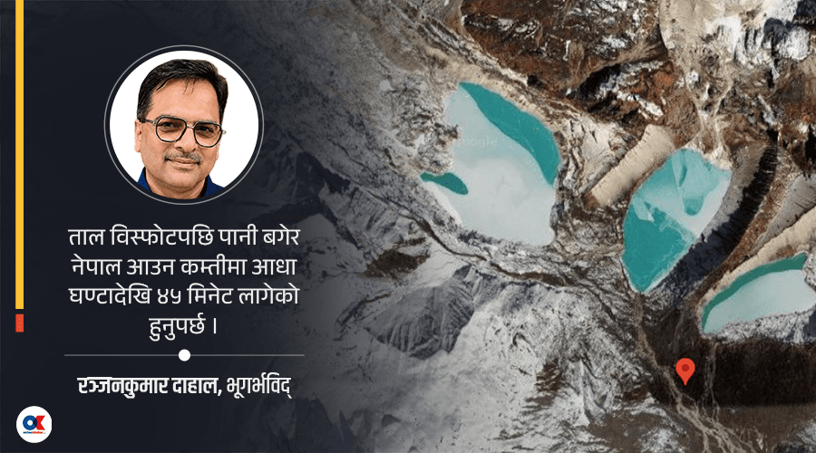 ‘हिमताल विस्फोट नभई यति ठूलो विध्वंश सम्भव छैन’